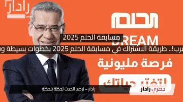 الحلم خلاص قرب!.. طريقة الاشتراك في مسابقة الحلم 2025 بخطوات بسيطة وفرصة مليونية