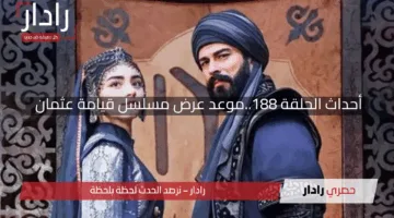 أحداث الحلقة 188 في المؤسس عثمان..موعد عرض مسلسل قيامة عثمان الموسم السادس وتردد القنوات الناقلة للمسلسل