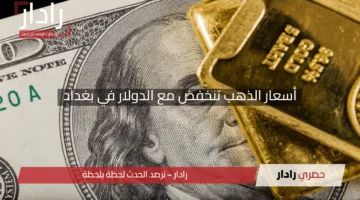 “تعرف علي التفاصيل”.. أسعار الذهب تنخفض مع الدولار في بغداد وأربيل اليوم