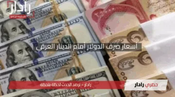 “تغيرات مفاجئة!”.. أسعار صرف الدولار أمام الدينار العرقي تشهد ارتفاعا ملحوظا في الأسواق العراقية