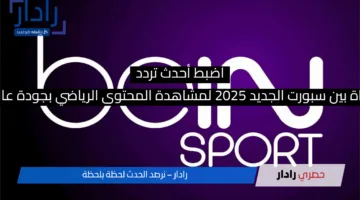 اضبط أحدث تردد قناة بين سبورت الجديد 2025 لمشاهدة المحتوى الرياضي بجودة عالية