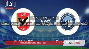 “ديربي القاهرة اليوم” موعد مباراة الأهلي وبيراميدز اليوم في الدوري الممتاز والقنوات الناقلة له