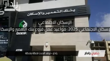 رسميا قانون الإسكان الاجتماعي 2025: مواعيد عمل فروع بنك التعمير والإسكان لحجز الشقق
