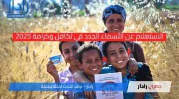 الاستعلام عن الأسماء الجدد في تكافل وكرامة 2025.. وشروط الحصول على الدعم