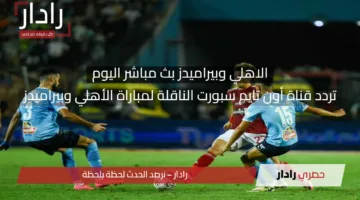 الاهلي وبيراميدز بث مباشر اليوم.. تردد قناة أون تايم سبورت الناقلة لمباراة الأهلي وبيراميدز