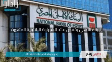 “خبر يهمك”.. البنك الأهلي يخفض عائد الشهادة البلاتينية المتغيرة لعام 2025