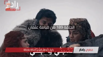 “إثارة لا تتوقف ومصير حليمة المذهل”.. الحلقة 189 من قيامة عثمان تعرف على الأحداث وموعد العرض