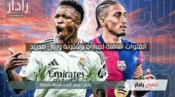 “الكلاسيكو المنتظر”.. القنوات الناقلة لمباراة برشلونة وريال مدريد في كأس الملك 2025