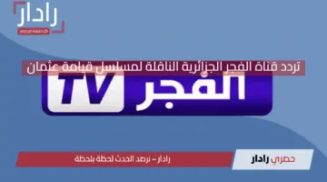 تردد قناة الفجر الجزائرية الناقلة لمسلسل قيامة عثمان بجودة HD لعشاق الدراما التركية!