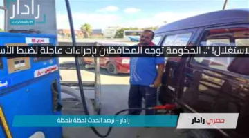 “تسعيرة المواصلات ومنع الاستغلال! “.. الحكومة توجه المحافظين بإجراءات عاجلة لضبط الأسواق بعد رفع أسعار الوقود