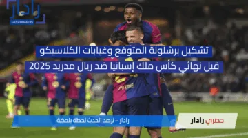 تشكيل برشلونة المتوقع وغيابات الكلاسيكو قبل نهائي كأس ملك إسبانيا ضد ريال مدريد 2025