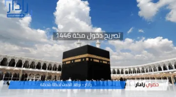 من هُنا.. خطوات اصدار تصريح دخول مكة 1446و كل ما تحتاج معرفته لموسم الحج