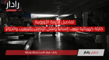 كارثة كهربائية تضرب إسبانيا وتشل الإنترنت بالمغرب والجزائر.. تفاصيل الأزمة الأوروبية