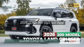 “أيقونة الفخامة والقوة”.. تويوتا لاند كروزر 300 موديل 2026 تجمع الرفاهية والأداء المذهل بسعر يتحدى الجميع