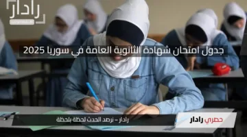 جدول امتحان شهادة الثانوية العامة في سوريا 2025 لجميع الفروع.. التفاصيل الكاملة من وزارة التربية