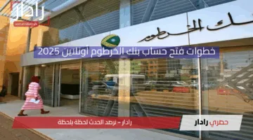 “بخطوات بسيطة”.. فتح حساب بنك الخرطوم أونلاين 2025 بسهولة عبر الرقم الوطني حسب الشروط المطلوبة
