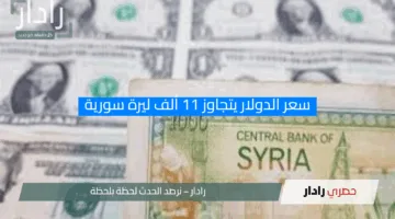 صدمة في السوق.. سعر الدولار يتجاوز 11 ألف ليرة سورية اليوم الجمعة 18 أبريل 2025