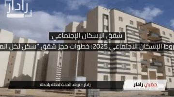 كراسة شروط الإسكان الاجتماعي 2025: خطوات حجز شقق “سكن لكل المصريين 7”