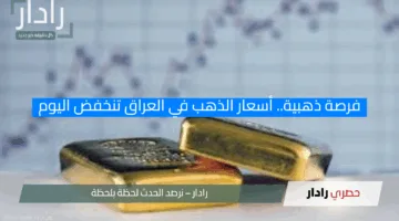 فرصة ذهبية.. أسعار الذهب في العراق تنخفض اليوم هل الآن الوقت المثالي للشراء؟