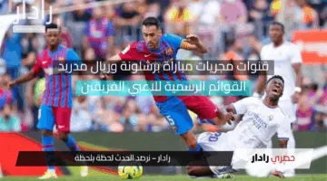 تقدم البرشا في الكلاسيكو بهدف نظيف الآن.. قنوات مجريات مباراة برشلونة ضد ريال مدريد وأين يمكنني متابعة اللقاء