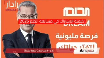 كيفية الاشتراك في مسابقة الحلم 2025 تعرف على طريقة التسجيل والفوز بالمسابقة