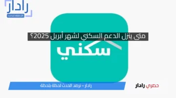 متى ينزل الدعم السكني لشهر أبريل 2025 وطريقة الاستعلام عبر سكني برقم الهوية