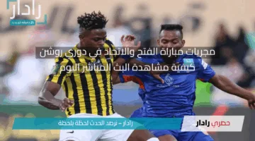 الآن.. مجريات مباراة الفتح والاتحاد وأين يمكنني مشاهدة اللقاء في الدوري السعودي للمحترفين