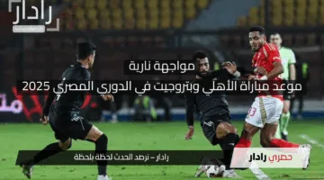 مواجهة نارية.. موعد مباراة الأهلي وبتروجيت في الدوري المصري 2025 والقنوات الناقلة