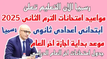 استعدوا.. التربية والتعليم تعلن موعد امتحانات الترم الثاني 2025 لصفوف النقل والشهادات