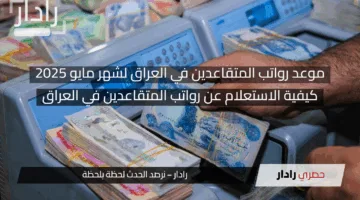 «وزارة المالية العراقية تبكير الصرف».. موعد رواتب المتقاعدين في العراق لشهر مايو 2025 وتفاصيل الاستعلام