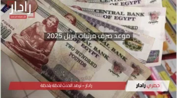 موعد صرف مرتبات إبريل 2025: صرف مبكر وجدول جديد للحد الأدنى للأجور