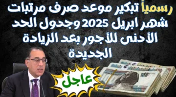 رسميًا.. موعد صرف مرتبات شهر أبريل 2025 لكافة العاملين داخل قطاعات الدولة