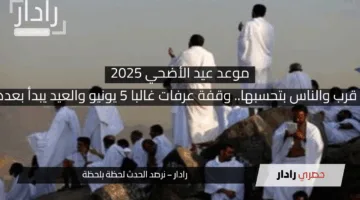 عيد الأضحى قرب والناس بتحسبها.. وقفة عرفات غالبا 5 يونيو والعيد يبدأ بعدها على طول