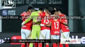 موعد مباراة الأهلي وبيراميدز والقنوات الناقلة في الدوري المصري.. محطة حاسمة في سباق اللقب