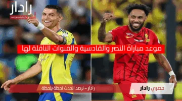 قمة نارية.. موعد مباراة النصر ضد القادسية في دوري روشن السعودي للمحترفين 2024 – 2025