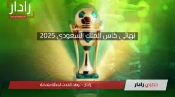 كلاسيكو الحسم ..  موعد نهائي كأس الملك السعودي 2025 والقنوات الناقلة