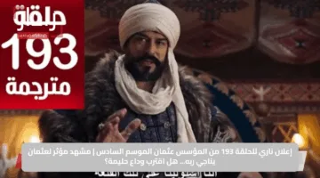إعلان ناري للحلقة 193 من المؤسس عثمان الموسم السادس | مشهد مؤثر لعثمان يناجي ربه… هل اقترب وداع حليمة؟