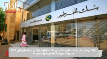 “هنا”.. خطوات ورابط فتح حساب في بنك الخرطوم أون لاين والشروط المطلوبة 2025