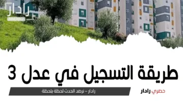 خطوات بسيطة.. شروط التقديم في سكنات عدل 3 وكيفية الاستعلام عن المقبولين