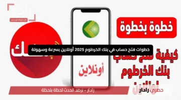كيفية فتح حساب في بنك الخرطوم 2025 عبر الإنترنت.. الشروط والخطوات بالتفصيل