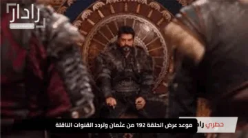 “بعد التاجيل”.. موعد عرض حلقة 192 من مسلسل عثمان الموسم السادس وسبب التاجيل