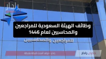 وظائف الهيئة السعودية للمراجعين والمحاسبين لعام 1446هـ في مدينة الرياض – التخصصات المطلوبة وآلية التقديم
