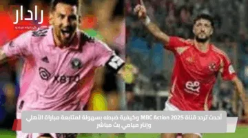 Al Ahly vs Inter Miami مباراة الأهلي ضد انتر ميامي الأمريكي الان في كأس العالم للأندية 2025.. 3 قنوات مجانية تنقل الكلاسيكو الناري