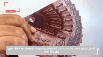 أموال المكرمة وصلت لحسابك.. هدية سخية من الحكومة الأردنية تُسعد المتقاعدين قبل ختام العام