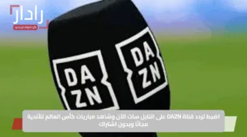 «استقبل الآن». تردد قناة DAZN على النايل سات وعرب سات وهوت بيرد لمتابعة كأس العالم للأندية 2025
