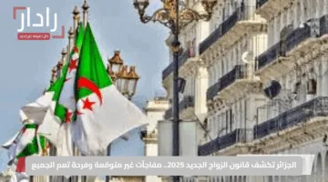 الجزائر تكشف قانون الزواج الجديد 2025.. مفاجآت غير متوقعة وفرحة تعم الجميع