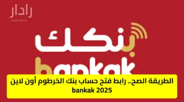الطريقة الصح.. رابط فتح حساب بنك الخرطوم أون لاين bankak 2025