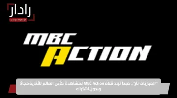 ثبتها الآن.. تردد قناة ام بي سي أكشن الناقلة لمباراة الأهلي وإنتر ميامي على نايل سات وعرب سات 2025
