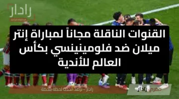 “مواجهة مثيرة” القنوات الناقلة لمباراة إنتر ميلان ضد فلومينينسي في كأس العالم للأندية 2025
