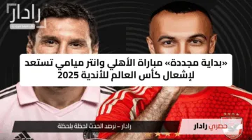 مجاناً لكل الأقمار.. القنوات الناقلة لمباراة الأهلي وإنتر ميامي وأين تشاهدها مباشرة
